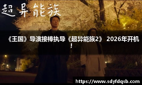 壹号娱乐《王国》导演接棒执导《超异能族2》 2026年开机!
