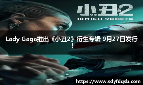 壹号娱乐Lady Gaga推出《小丑2》衍生专辑 9月27日发行！